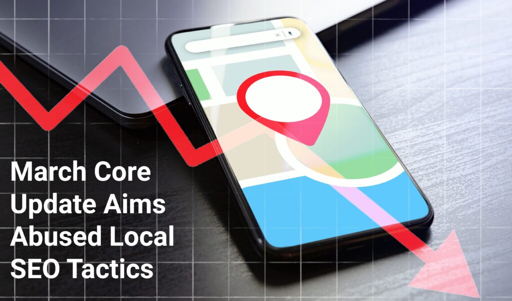 google march core update hits local seo tactics. march core update 2024 affects abused content, march core update hits abused local seo tactics